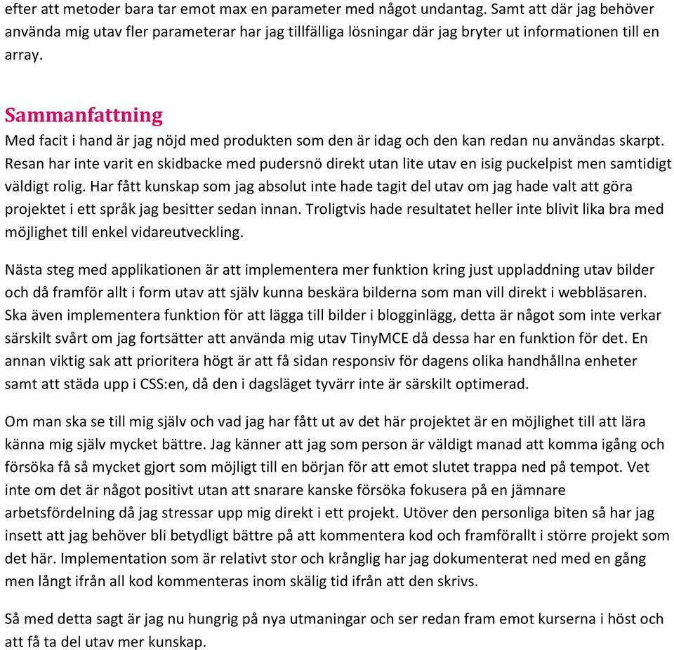 Sammanfattning Med facit i hand är jag nöjd med produkten som den är idag och den kan redan nu användas skarpt.