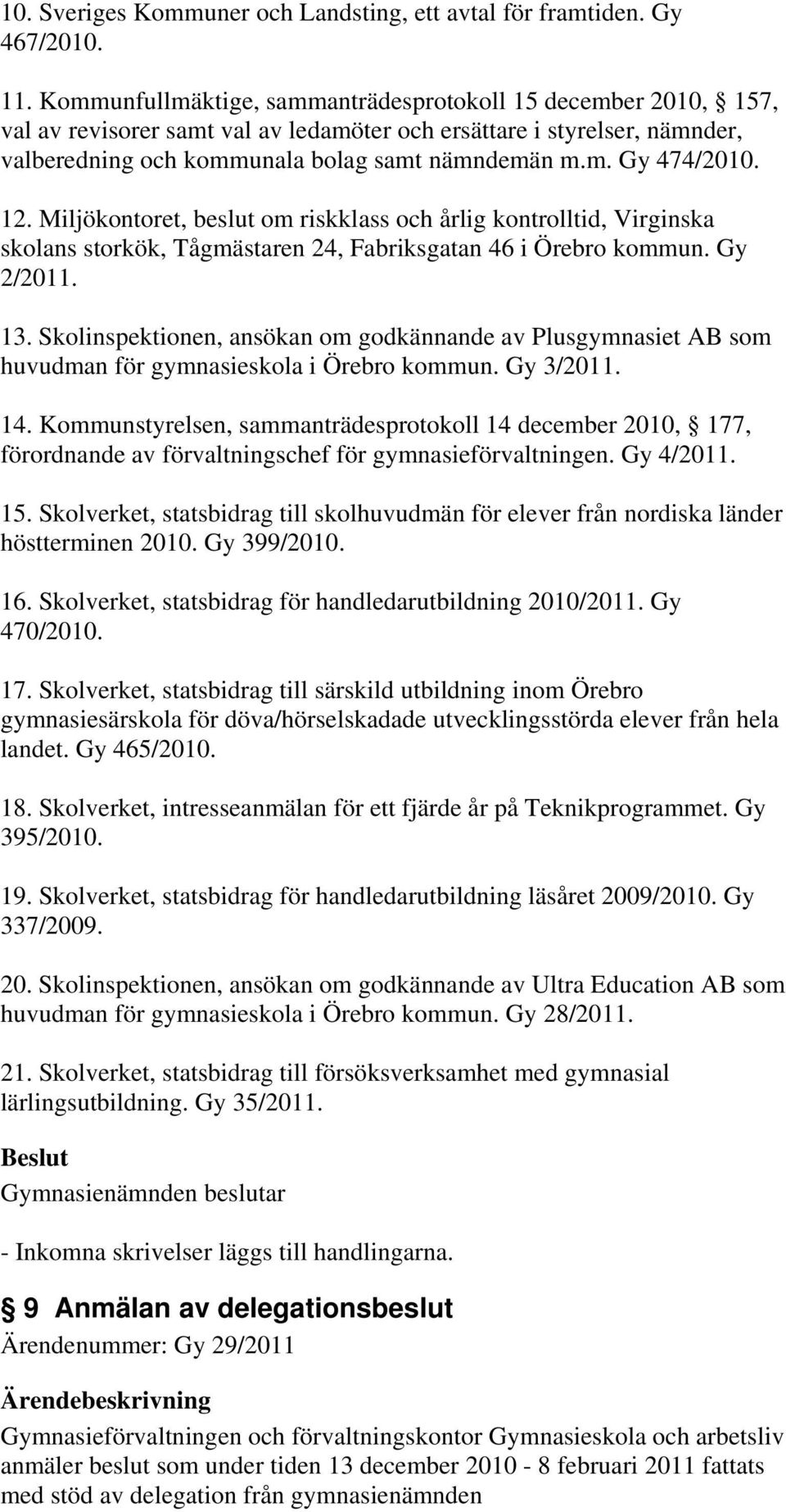 12. Miljökontoret, beslut om riskklass och årlig kontrolltid, Virginska skolans storkök, Tågmästaren 24, Fabriksgatan 46 i Örebro kommun. Gy 2/2011. 13.
