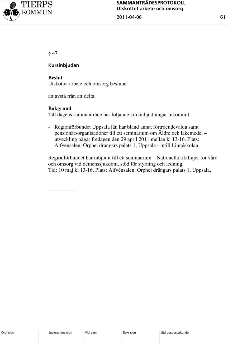 till ett seminarium om Äldre och läkemedel utveckling pågår fredagen den 29 april 2011 mellan kl 13-16.