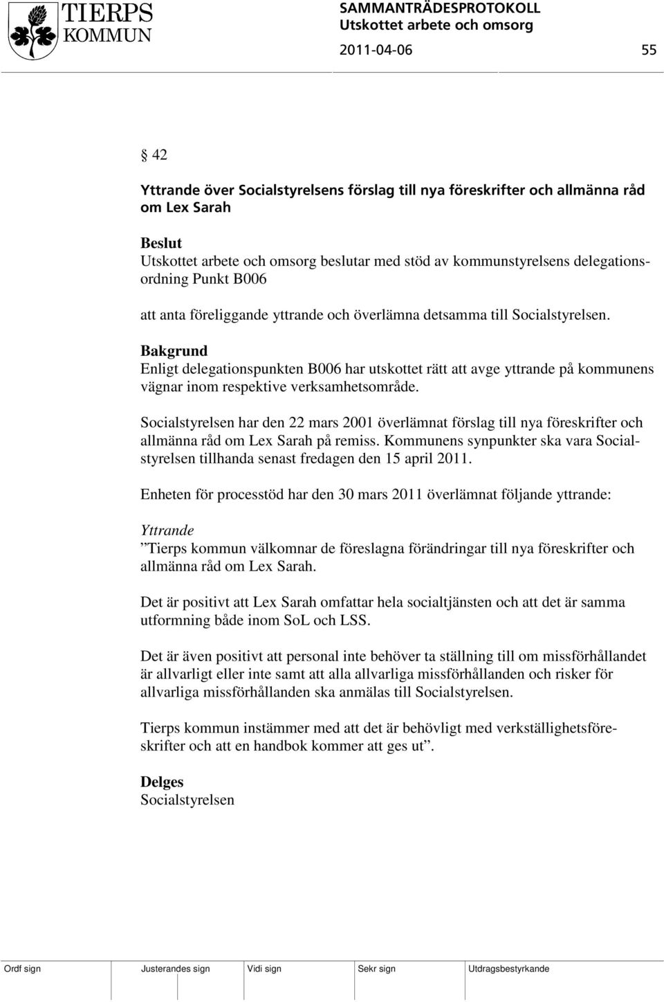 Socialstyrelsen har den 22 mars 2001 överlämnat förslag till nya föreskrifter och allmänna råd om Lex Sarah på remiss.