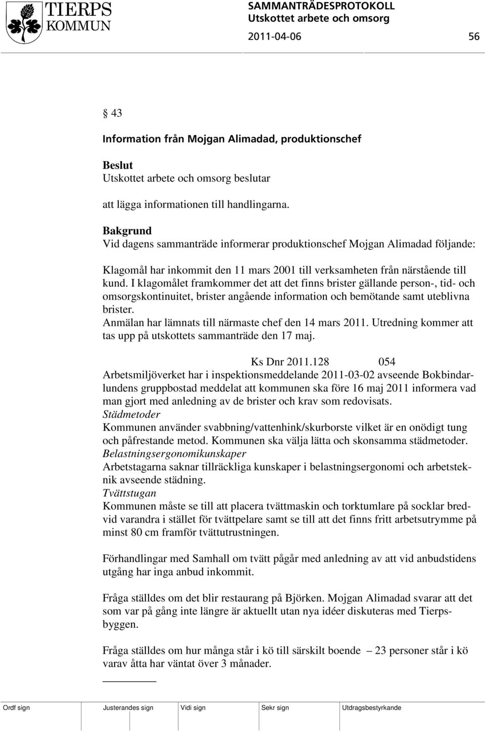 I klagomålet framkommer det att det finns brister gällande person-, tid- och omsorgskontinuitet, brister angående information och bemötande samt uteblivna brister.