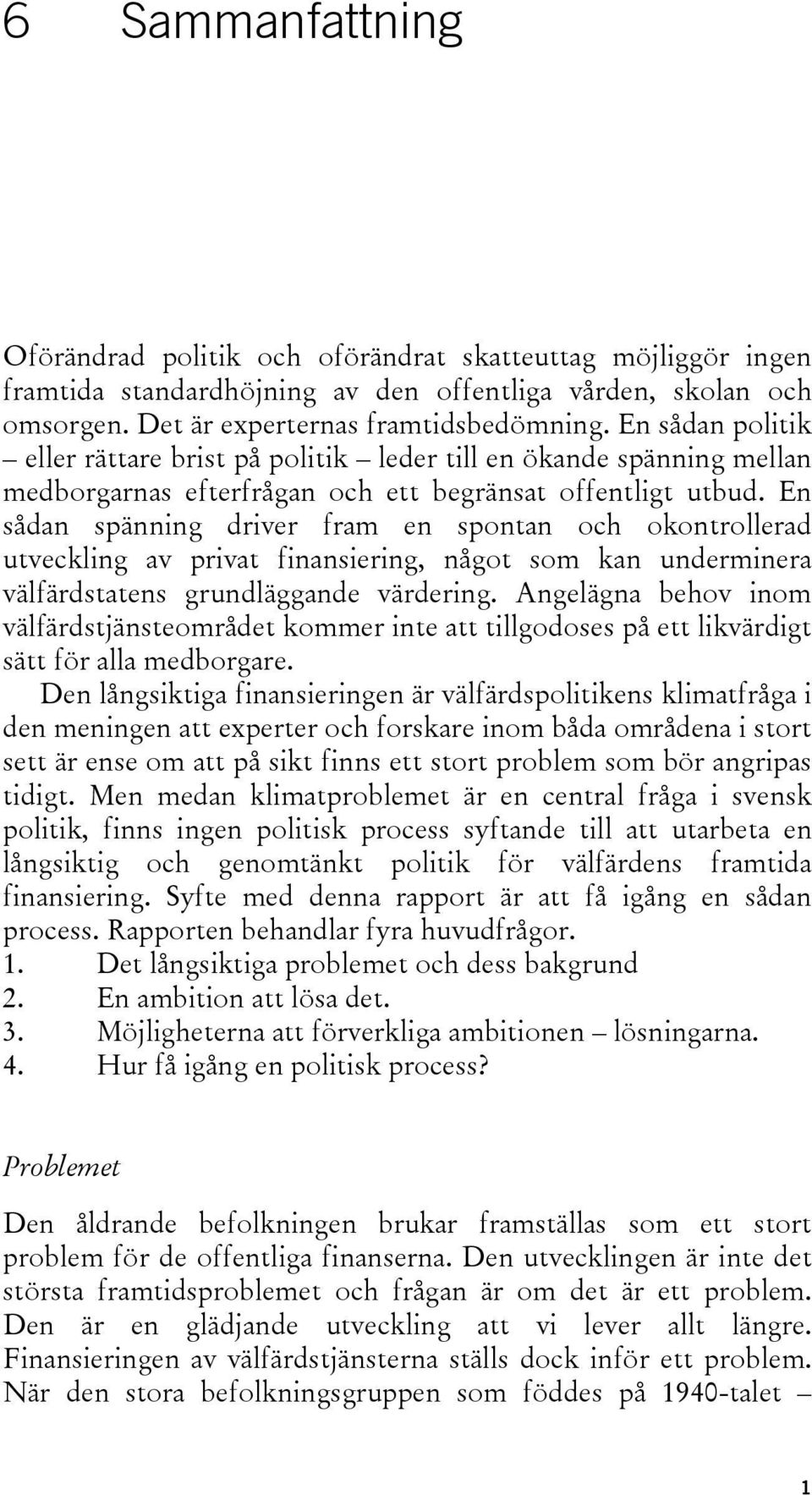 En sådan spänning driver fram en spontan och okontrollerad utveckling av privat finansiering, något som kan underminera välfärdstatens grundläggande värdering.