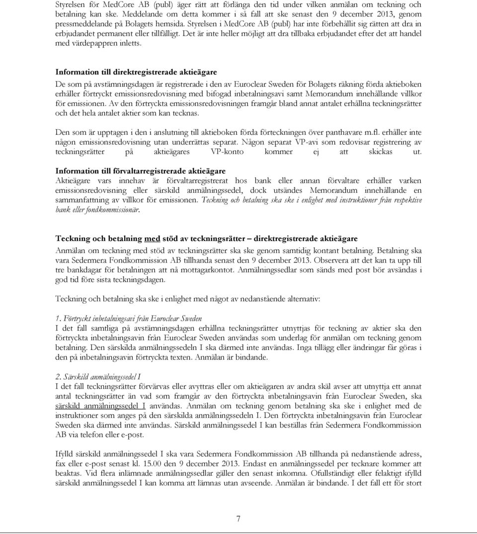 Styrelsen i MedCore AB (publ) har inte förbehållit sig rätten att dra in erbjudandet permanent eller tillfälligt.