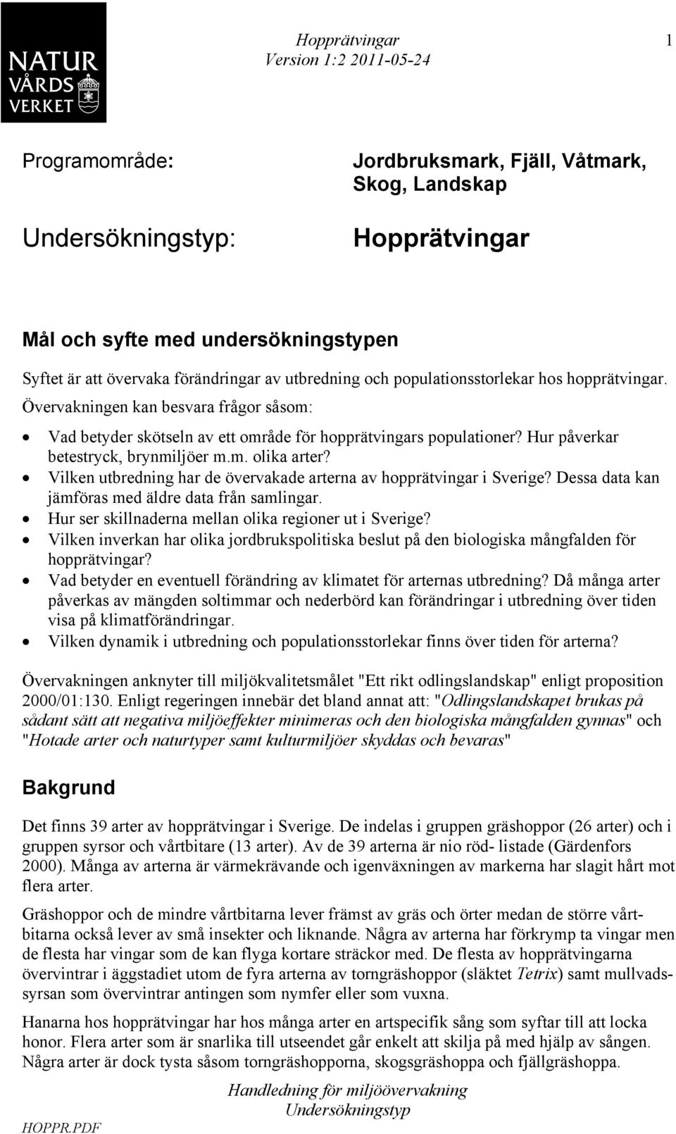 Vilken utbredning har de övervakade arterna av hopprätvingar i Sverige? Dessa data kan jämföras med äldre data från samlingar. Hur ser skillnaderna mellan olika regioner ut i Sverige?