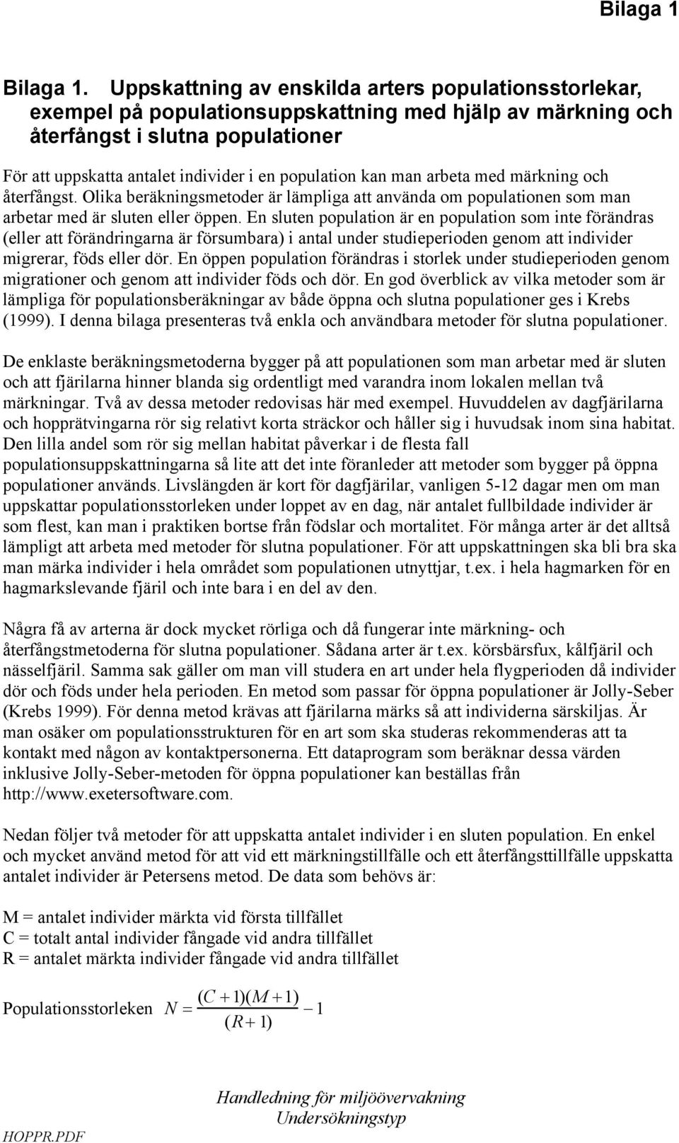 kan man arbeta med märkning och återfångst. Olika beräkningsmetoder är lämpliga att använda om populationen som man arbetar med är sluten eller öppen.