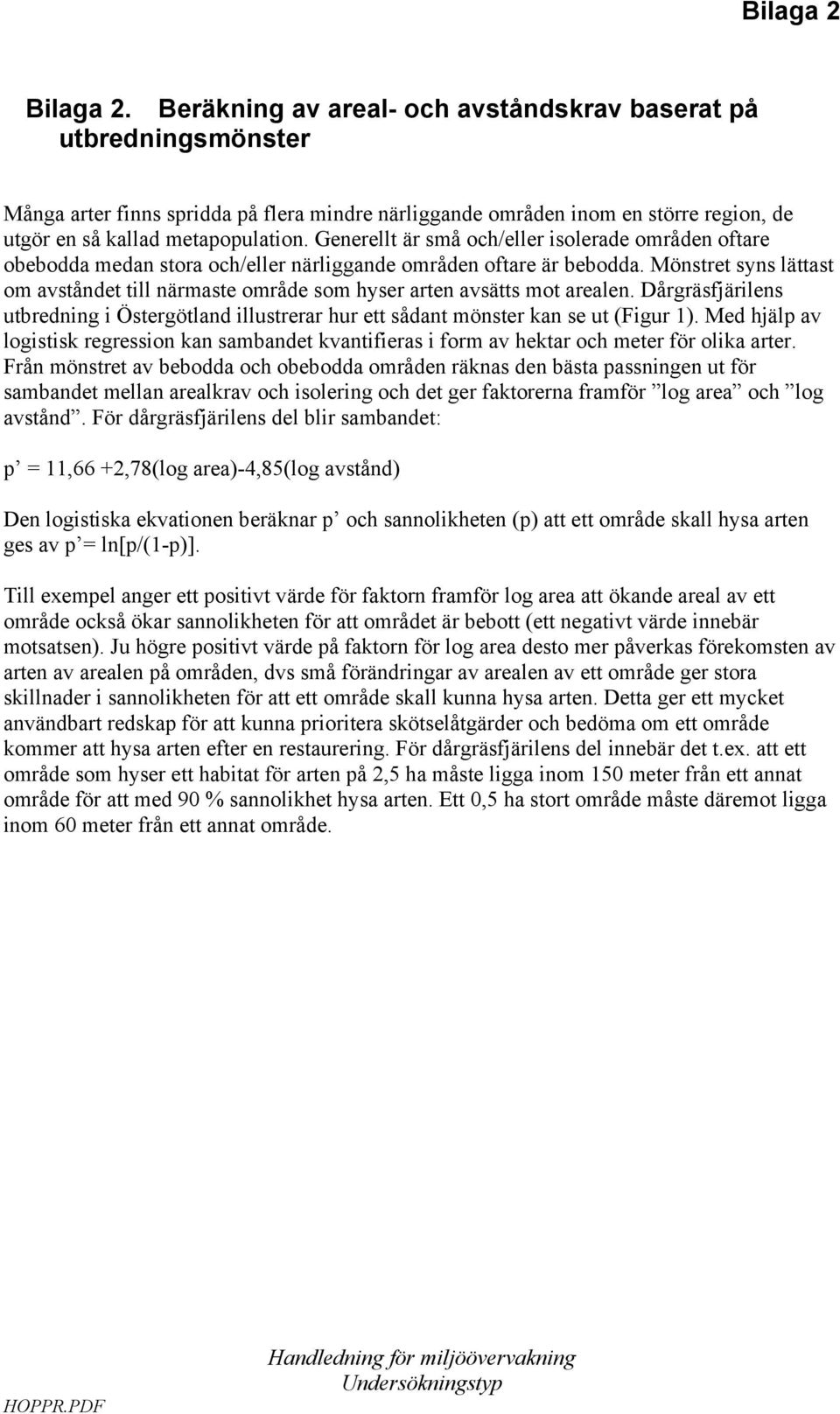 Generellt är små och/eller isolerade områden oftare obebodda medan stora och/eller närliggande områden oftare är bebodda.