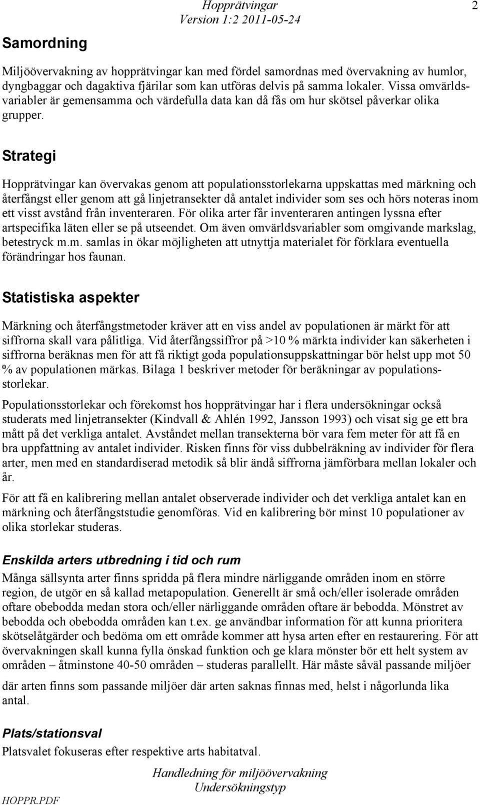 Strategi Hopprätvingar kan övervakas genom att populationsstorlekarna uppskattas med märkning och återfångst eller genom att gå linjetransekter då antalet individer som ses och hörs noteras inom ett
