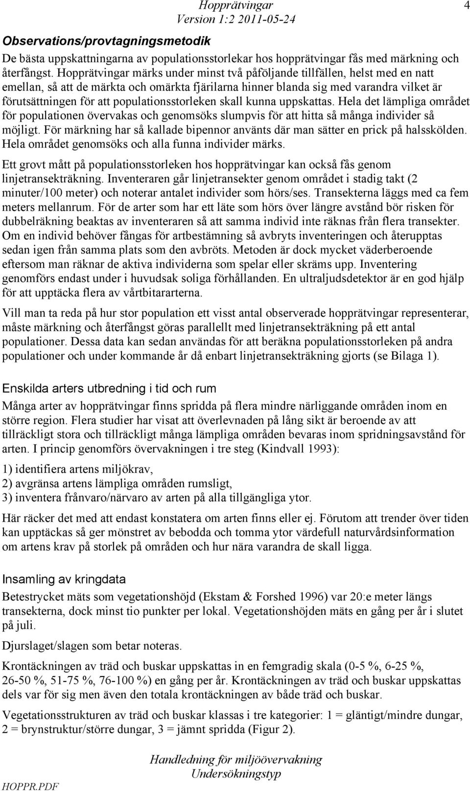 populationsstorleken skall kunna uppskattas. Hela det lämpliga området för populationen övervakas och genomsöks slumpvis för att hitta så många individer så möjligt.