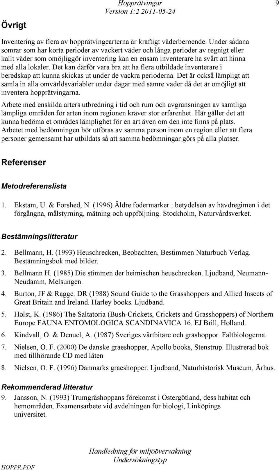 Det kan därför vara bra att ha flera utbildade inventerare i beredskap att kunna skickas ut under de vackra perioderna.