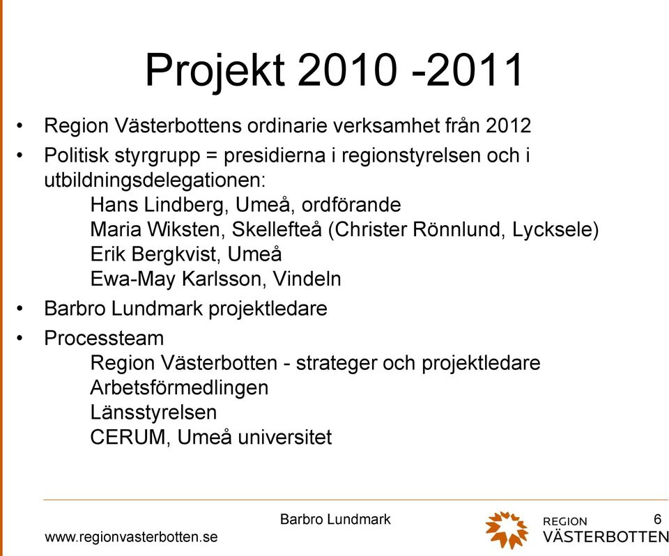 (Christer Rönnlund, Lycksele) Erik Bergkvist, Umeå Ewa-May Karlsson, Vindeln projektledare Processteam