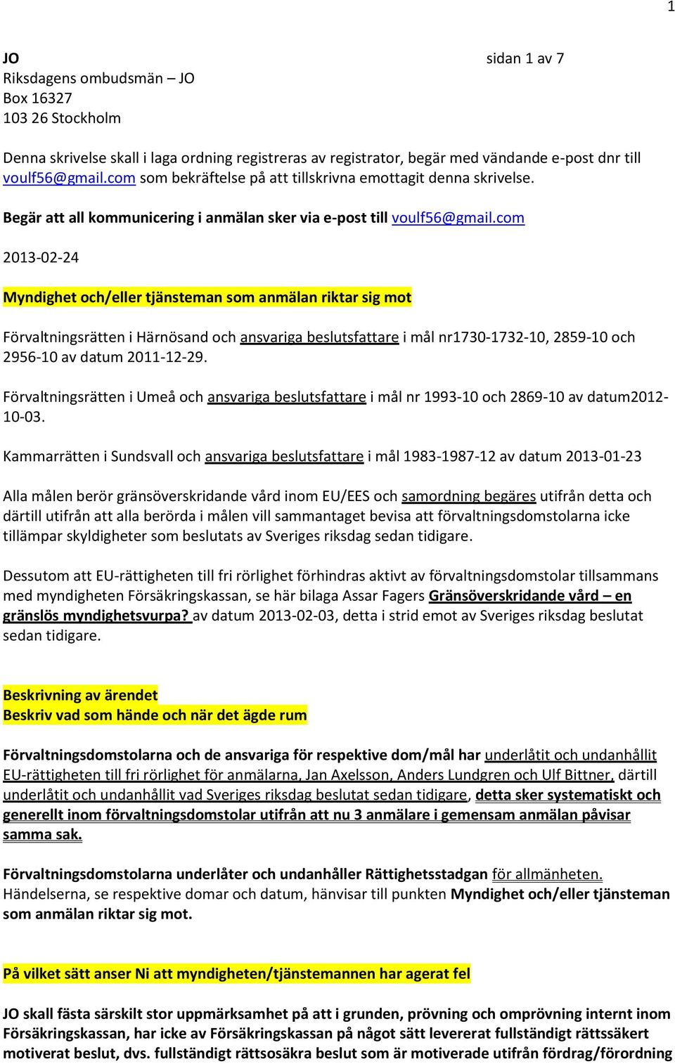 com 2013-02-24 Myndighet och/eller tjänsteman som anmälan riktar sig mot Förvaltningsrätten i Härnösand och ansvariga beslutsfattare i mål nr1730-1732-10, 2859-10 och 2956-10 av datum 2011-12-29.