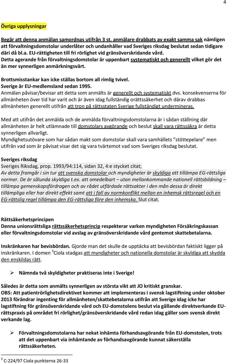 Detta agerande från förvaltningsdomstolar är uppenbart systematiskt och generellt vilket gör det än mer synnerligen anmärkningsvärt. Brottsmisstankar kan icke ställas bortom all rimlig tvivel.