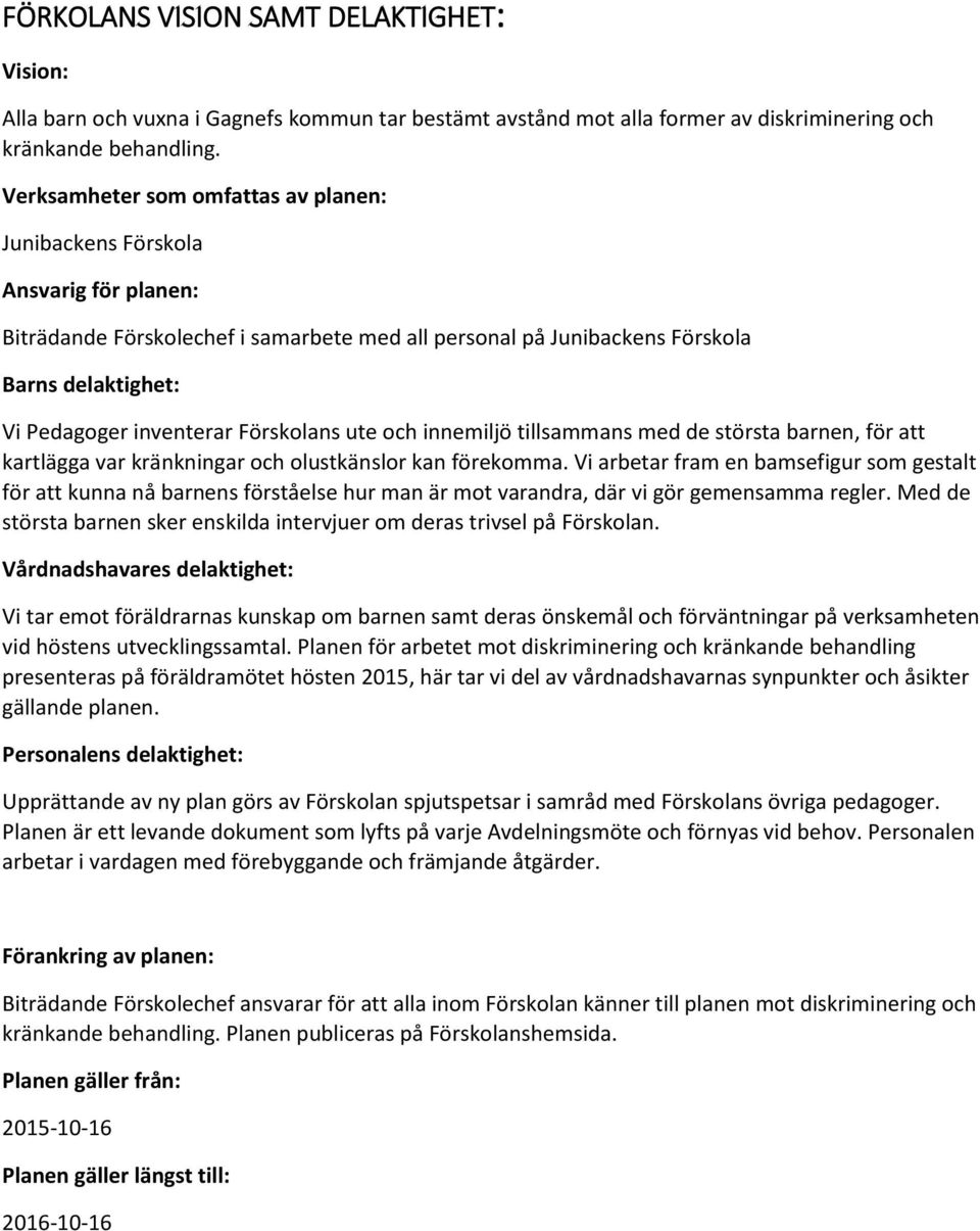 Förskolans ute och innemiljö tillsammans med de största barnen, för att kartlägga var kränkningar och olustkänslor kan förekomma.