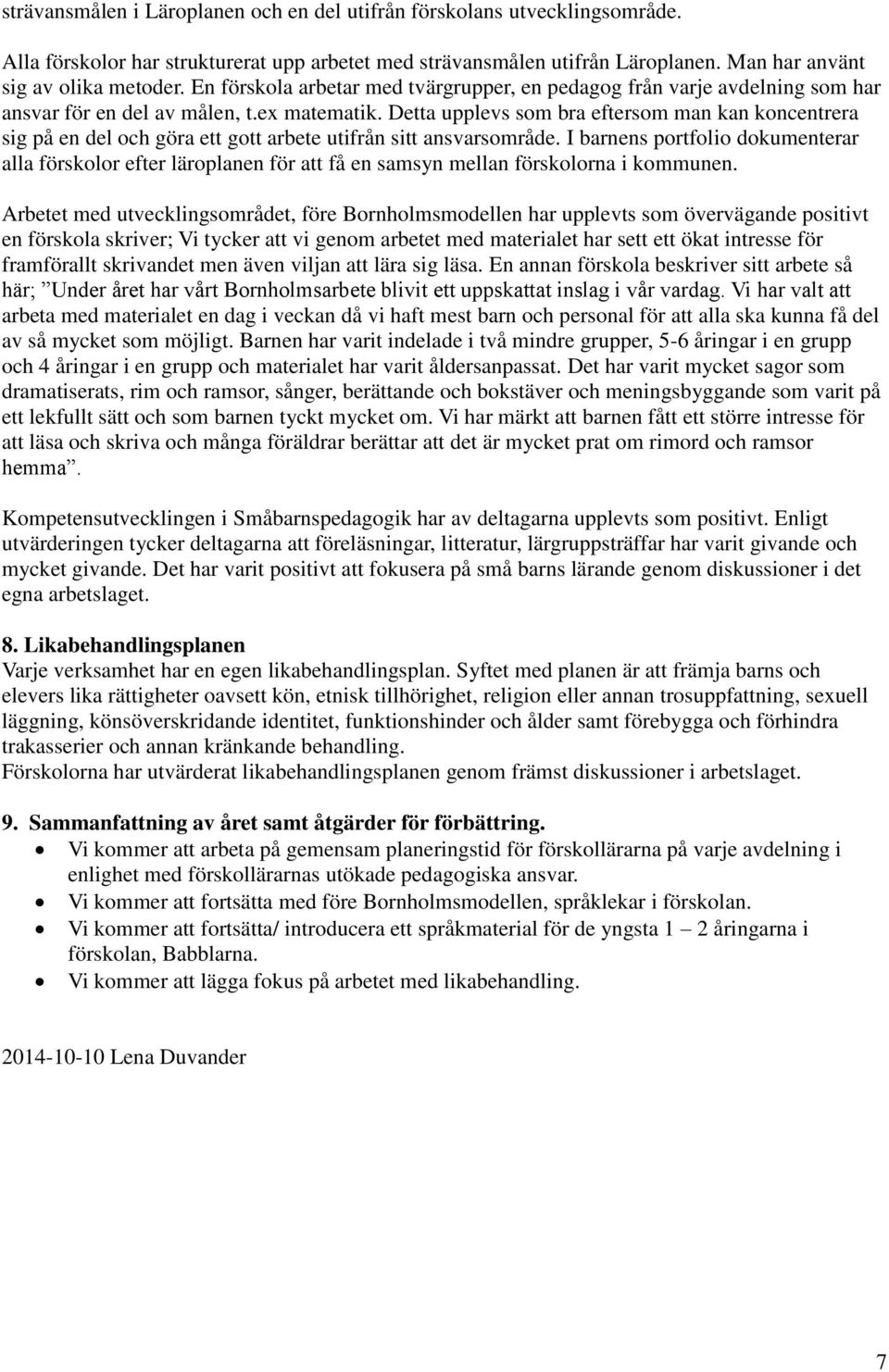 Detta upplevs som bra eftersom man kan koncentrera sig på en del och göra ett gott arbete utifrån sitt ansvarsområde.