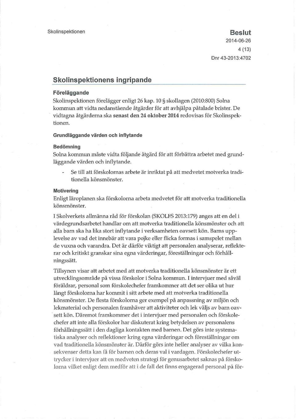 Grundläggande värden och inflytande Bedömning Solna kommun måste vidta följande åtgärd för att förbättra arbetet med grundläggande värden och inflytande.