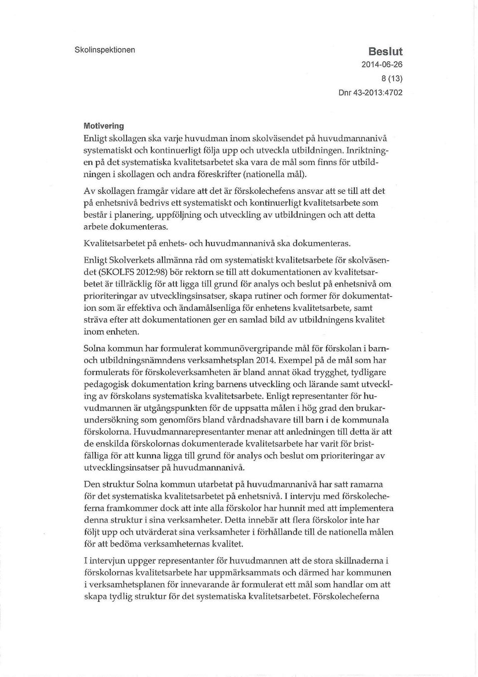 A v skollagen framgår vidare att det är förskolechefens ansvar att se till att det p å enhetsnivå bedrivs ett systematiskt och kontinuerhgt kvahtetsarbete som består i planering, uppföljning och