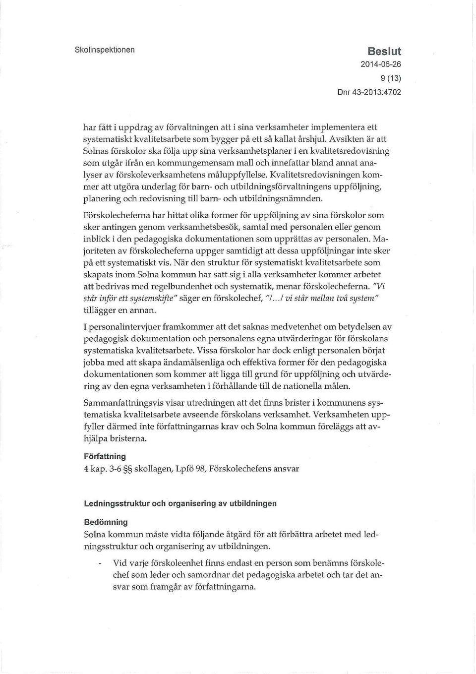 måluppfyllelse. Kvalitetsredovisningen kommer att utgöra underlag för barn- och utbildningsförvaltningens uppföljning, planering och redovisning t i l l barn- och utbildningsnäinnden.
