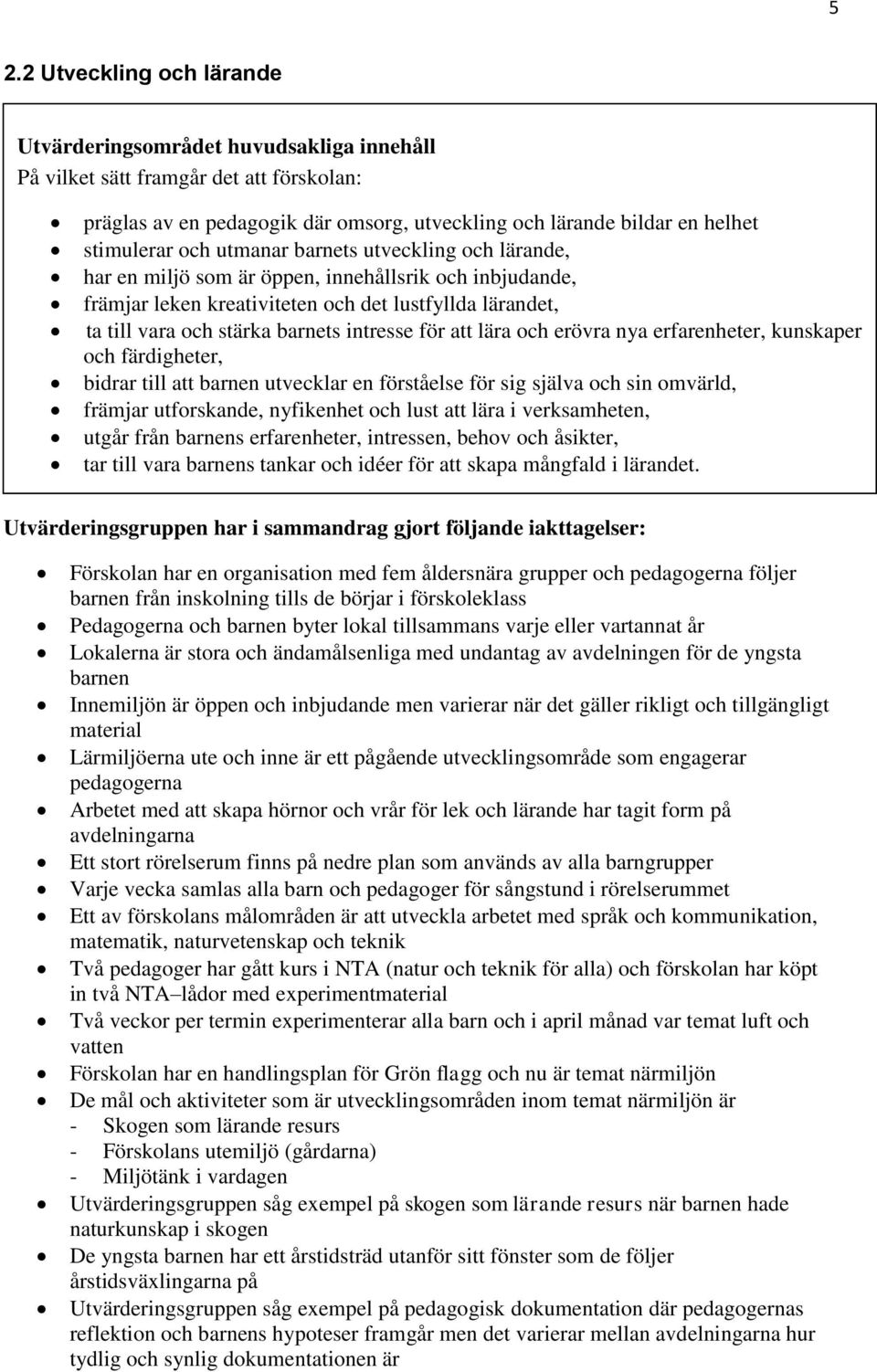 för att lära och erövra nya erfarenheter, kunskaper och färdigheter, bidrar till att barnen utvecklar en förståelse för sig själva och sin omvärld, främjar utforskande, nyfikenhet och lust att lära i