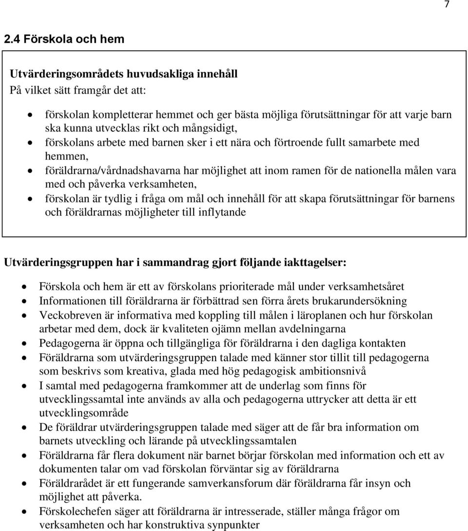 förskolan är tydlig i fråga om mål och innehåll för att skapa förutsättningar för barnens och föräldrarnas möjligheter till inflytande Förskola och hem är ett av förskolans prioriterade mål under