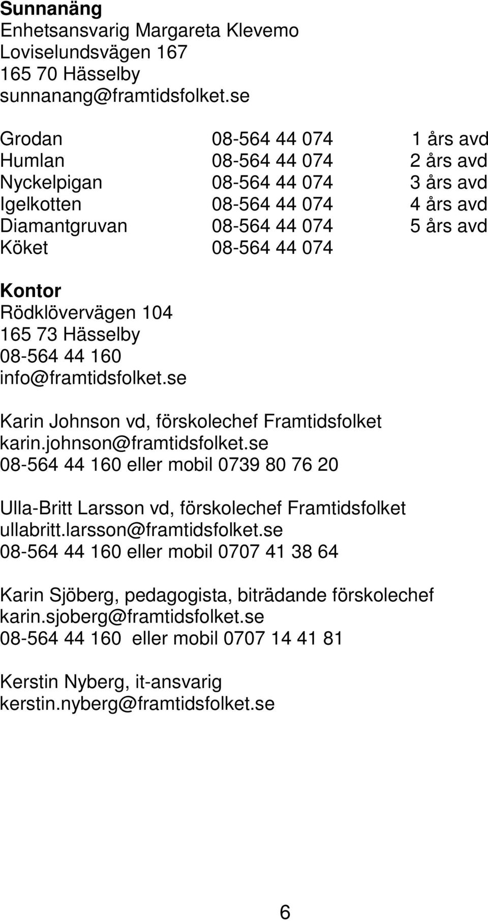 Kontor Rödklövervägen 104 165 73 Hässelby 08-564 44 160 info@framtidsfolket.se Karin Johnson vd, förskolechef Framtidsfolket karin.johnson@framtidsfolket.