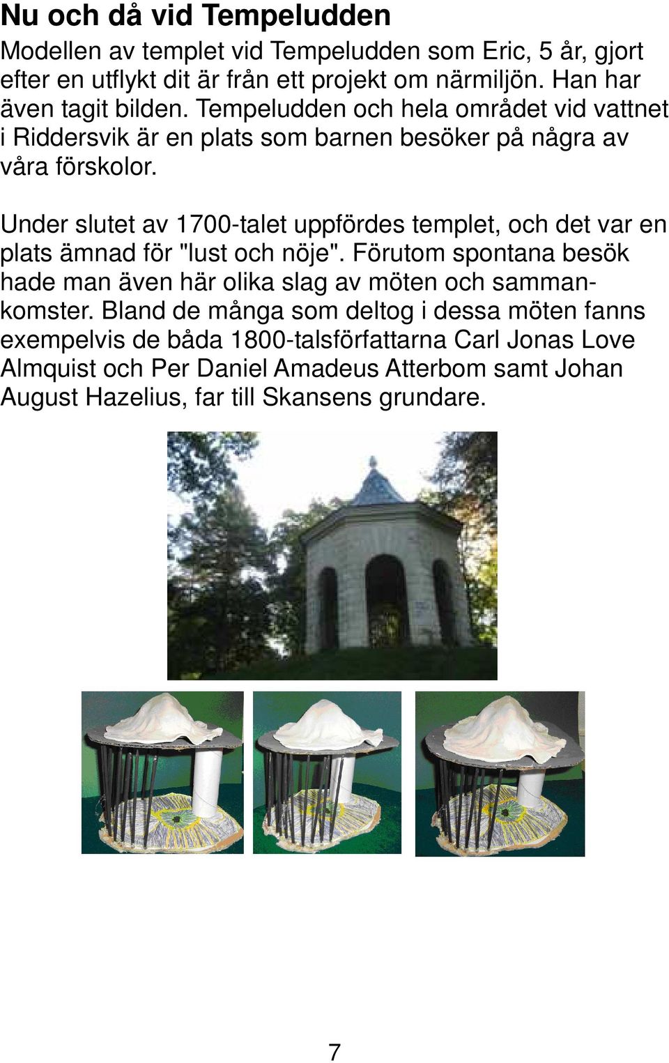 Under slutet av 1700-talet uppfördes templet, och det var en plats ämnad för "lust och nöje".