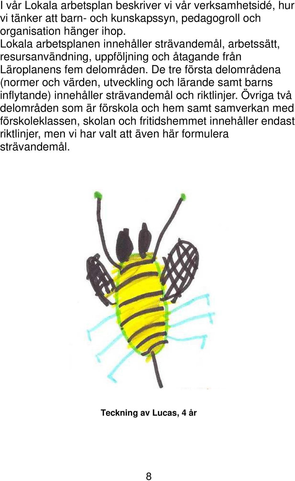 De tre första delområdena (normer och värden, utveckling och lärande samt barns inflytande) innehåller strävandemål och riktlinjer.