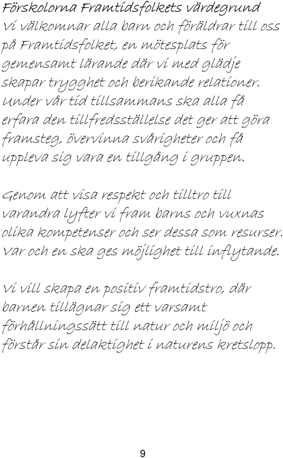 Under vår tid tillsammans ska alla få erfara den tillfredsställelse det ger att göra framsteg, övervinna svårigheter och få uppleva sig vara en tillgång i gruppen.