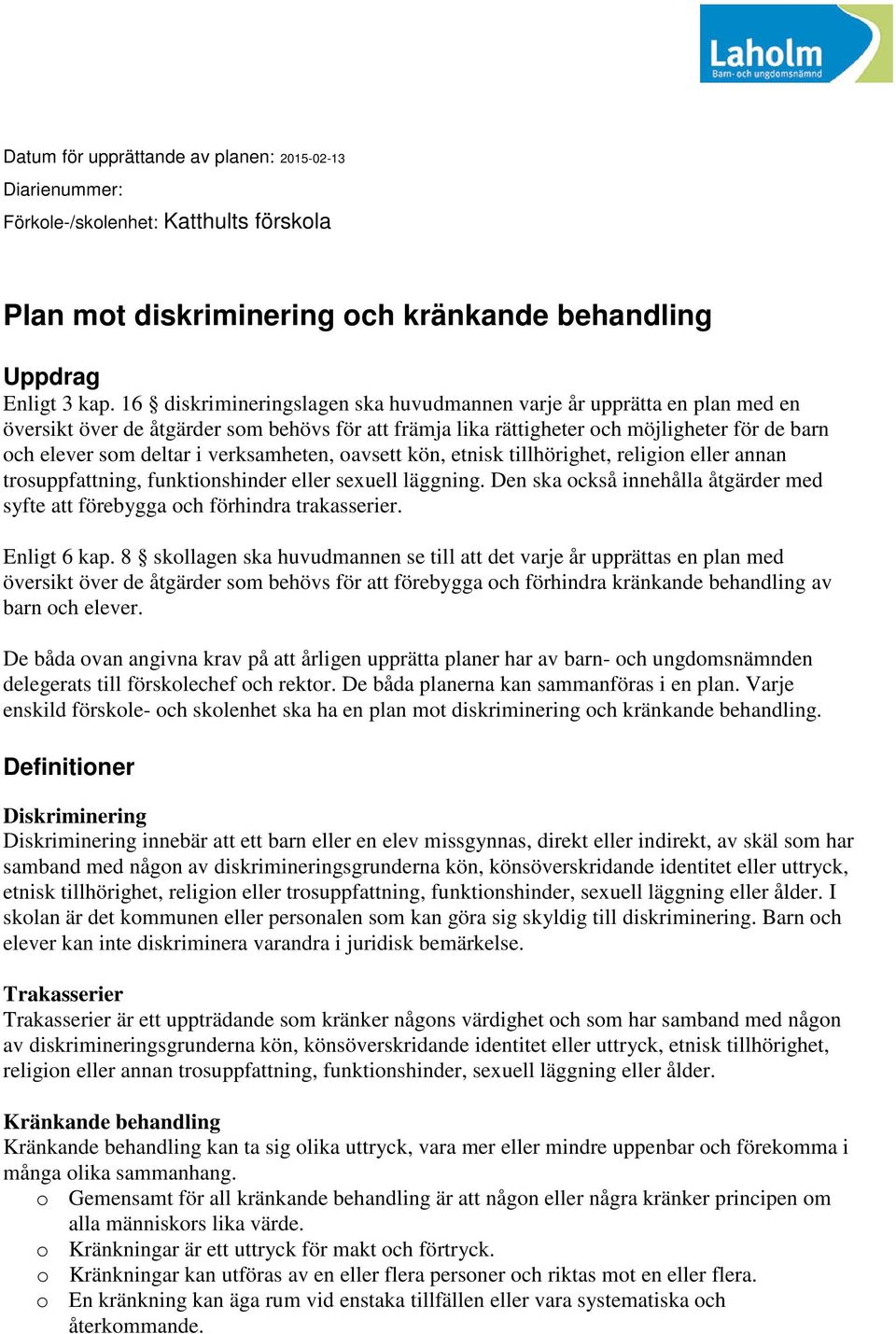 verksamheten, oavsett kön, etnisk tillhörighet, religion eller annan trosuppfattning, funktionshinder eller sexuell läggning.