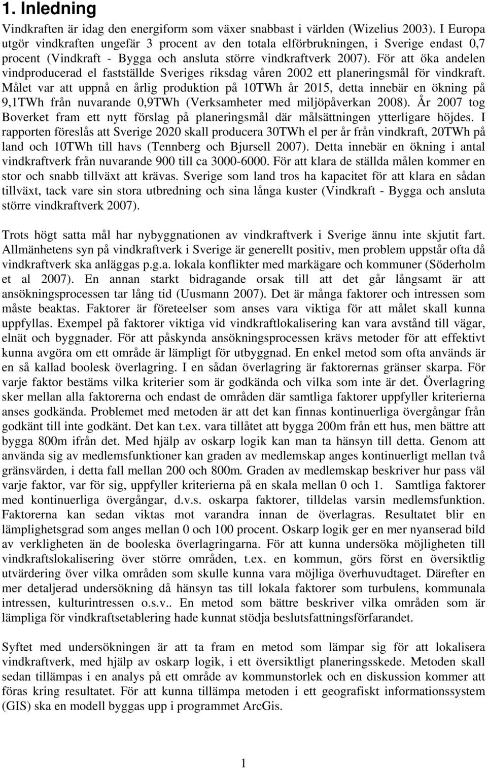 För att öka andelen vindproducerad el fastställde Sveriges riksdag våren 2002 ett planeringsmål för vindkraft.
