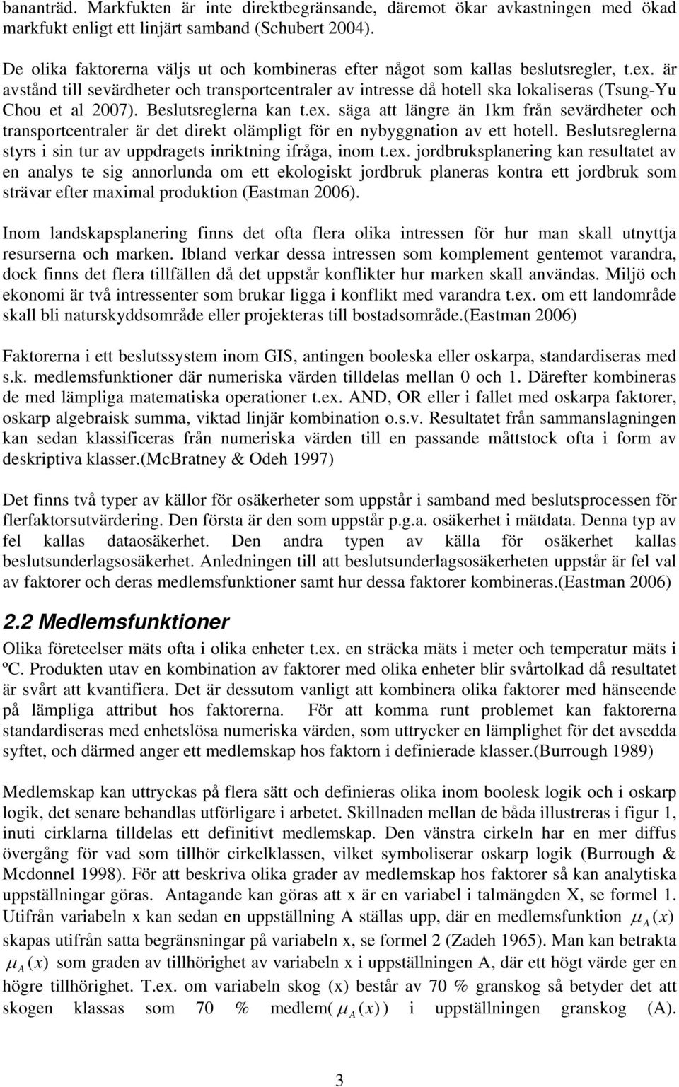 är avstånd till sevärdheter och transportcentraler av intresse då hotell ska lokaliseras (Tsung-Yu Chou et al 2007). Beslutsreglerna kan t.ex.