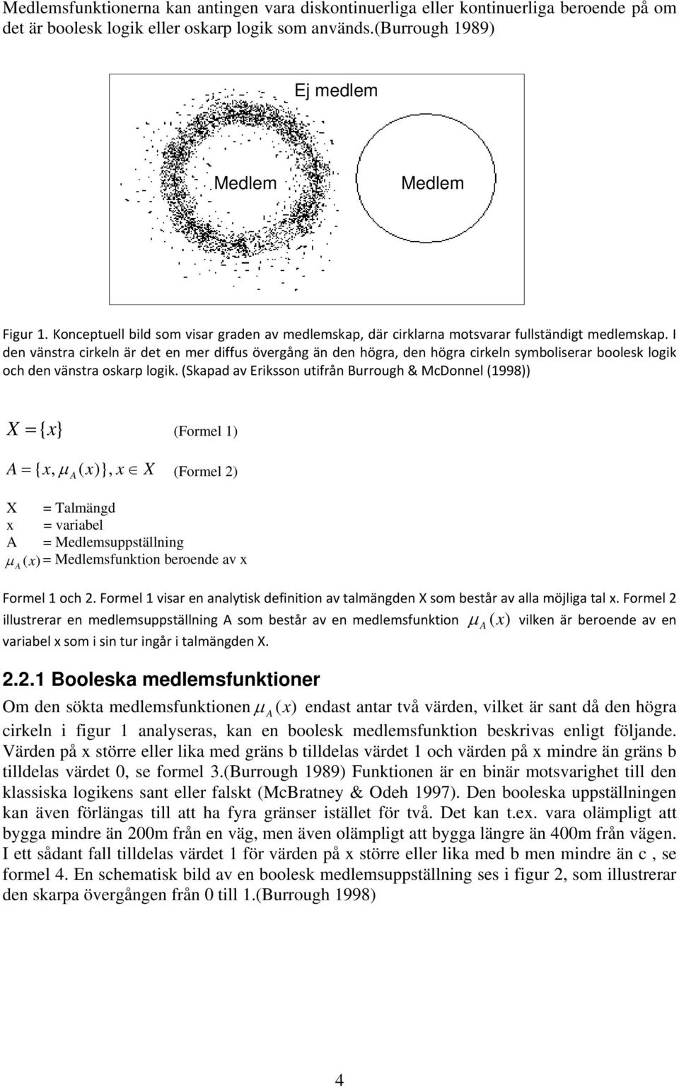 I den vänstra cirkeln är det en mer diffus övergång än den högra, den högra cirkeln symboliserar boolesk logik och den vänstra oskarp logik.
