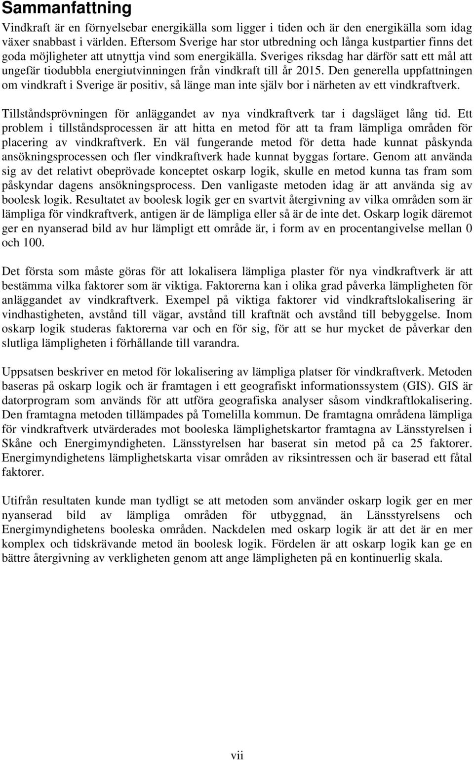Sveriges riksdag har därför satt ett mål att ungefär tiodubbla energiutvinningen från vindkraft till år 2015.