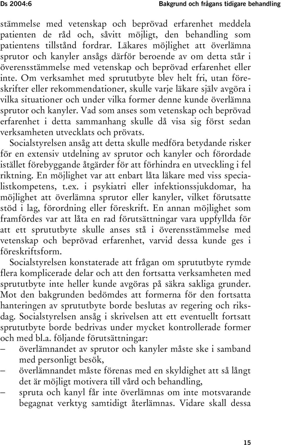 Om verksamhet med sprututbyte blev helt fri, utan föreskrifter eller rekommendationer, skulle varje läkare själv avgöra i vilka situationer och under vilka former denne kunde överlämna sprutor och