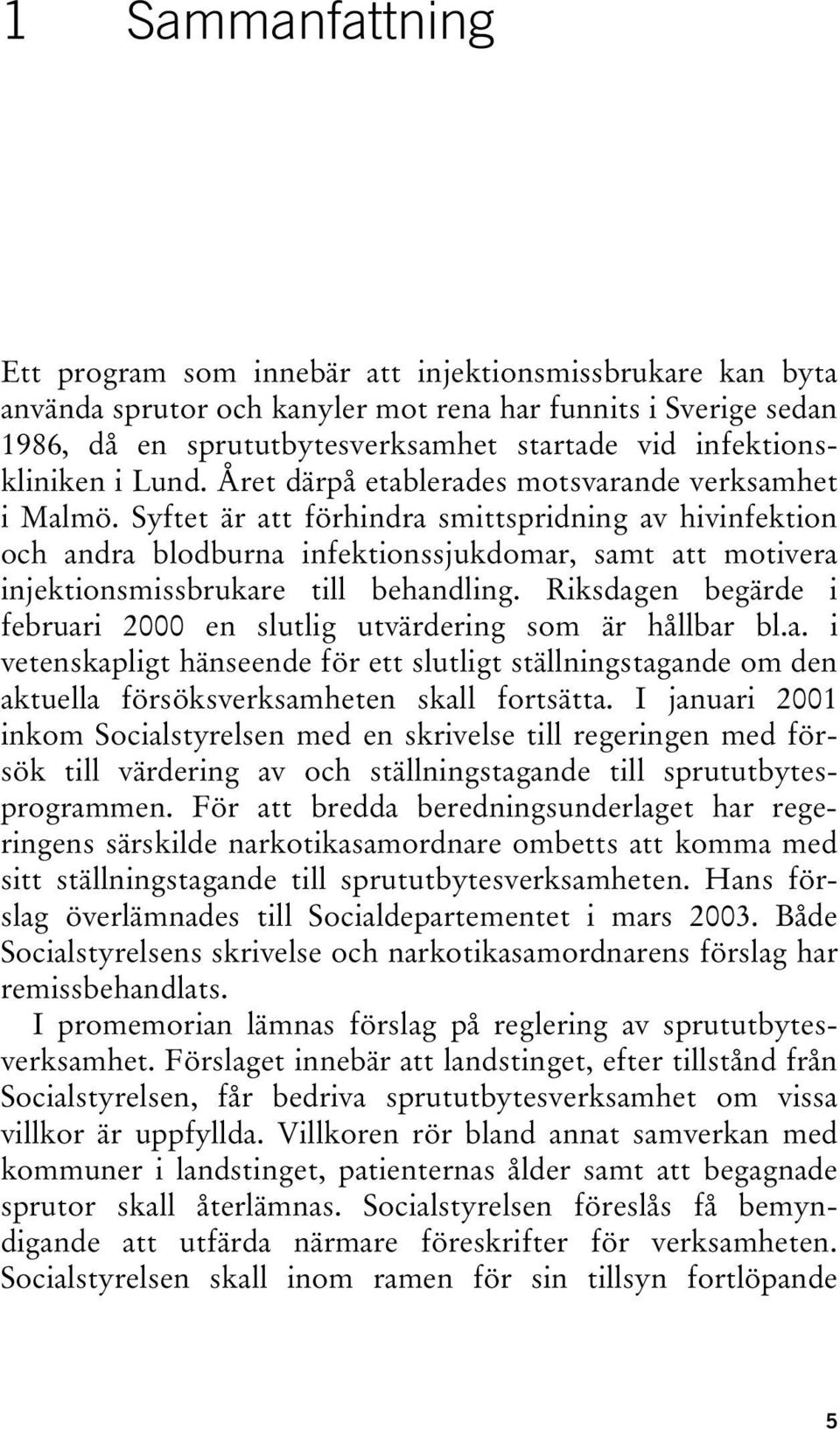 Syftet är att förhindra smittspridning av hivinfektion och andra blodburna infektionssjukdomar, samt att motivera injektionsmissbrukare till behandling.