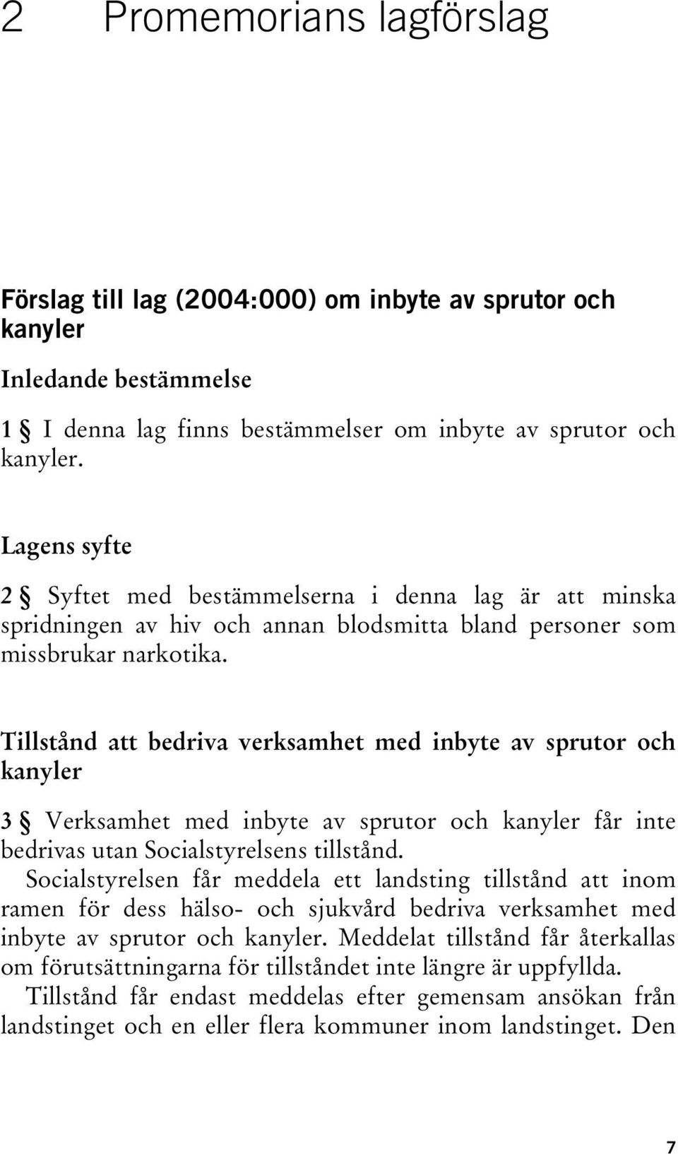 Tillstånd att bedriva verksamhet med inbyte av sprutor och kanyler 3 Verksamhet med inbyte av sprutor och kanyler får inte bedrivas utan Socialstyrelsens tillstånd.