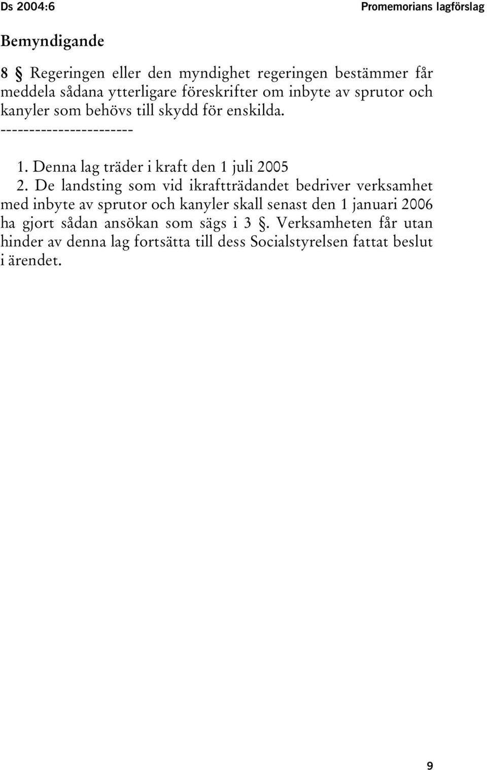 Denna lag träder i kraft den 1 juli 2005 2.