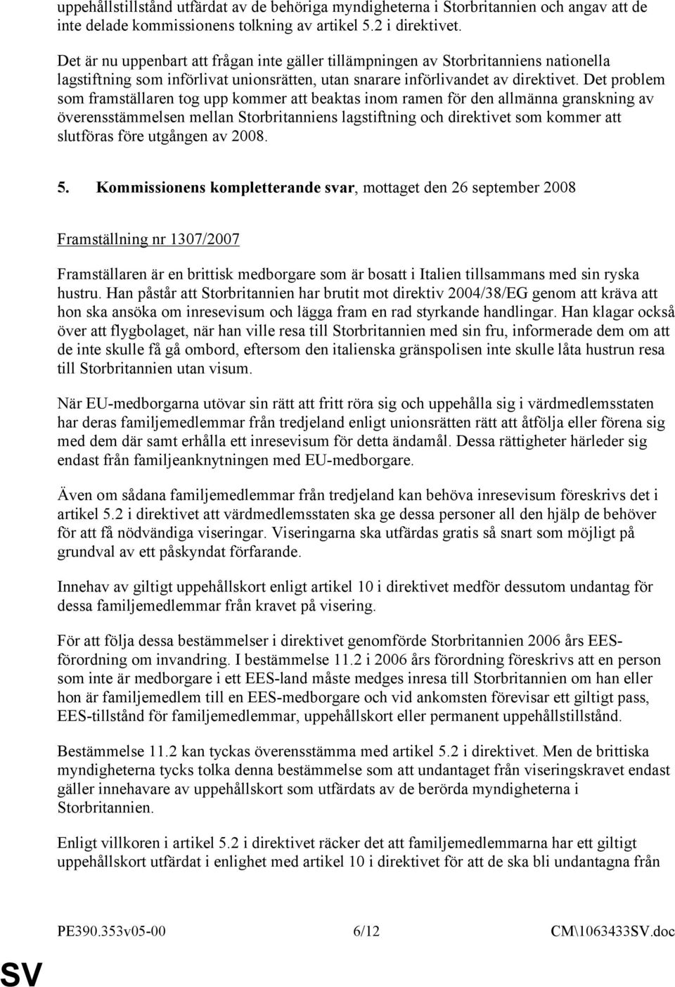 Det problem som framställaren tog upp kommer att beaktas inom ramen för den allmänna granskning av överensstämmelsen mellan Storbritanniens lagstiftning och direktivet som kommer att slutföras före