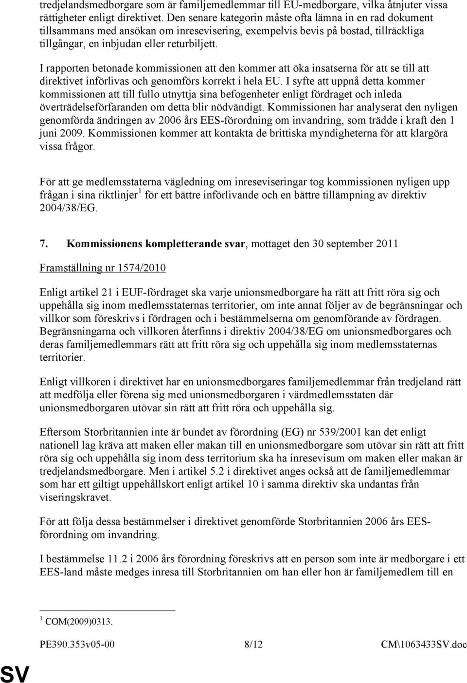 I rapporten betonade kommissionen att den kommer att öka insatserna för att se till att direktivet införlivas och genomförs korrekt i hela EU.