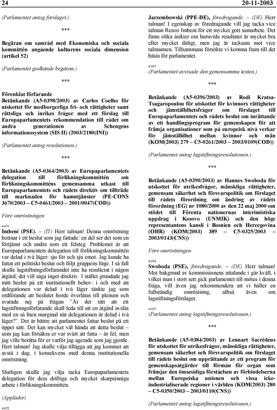 rekommendation till rådet om andra generationen av Schengens informationssystem (SIS II) (2003/2180(INI)) (Parlamentet antog resolutionen.