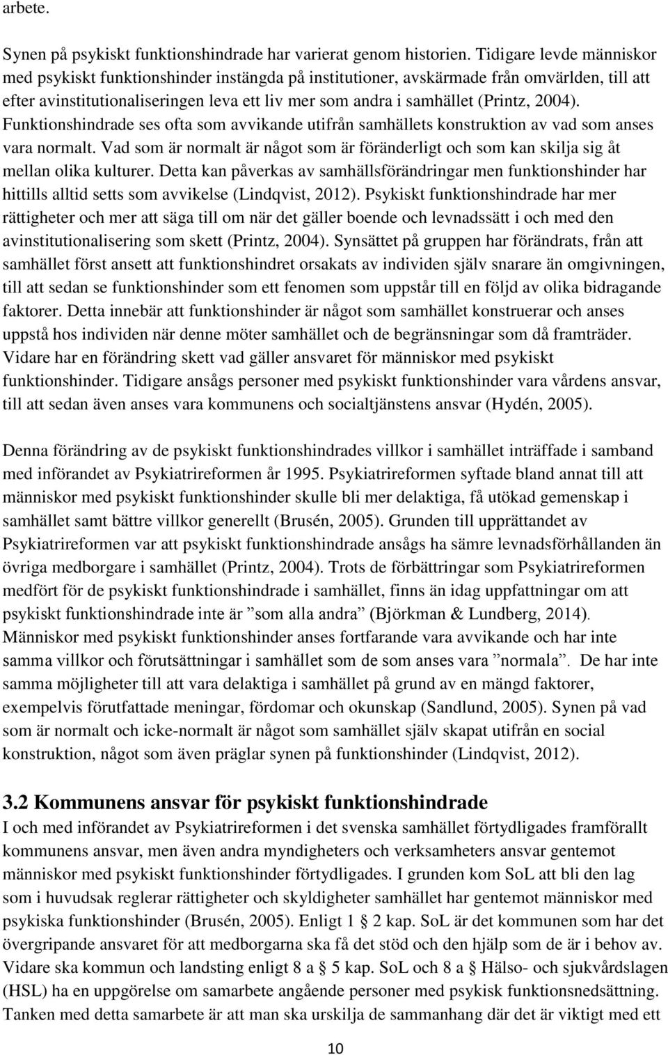 2004). Funktionshindrade ses ofta som avvikande utifrån samhällets konstruktion av vad som anses vara normalt.