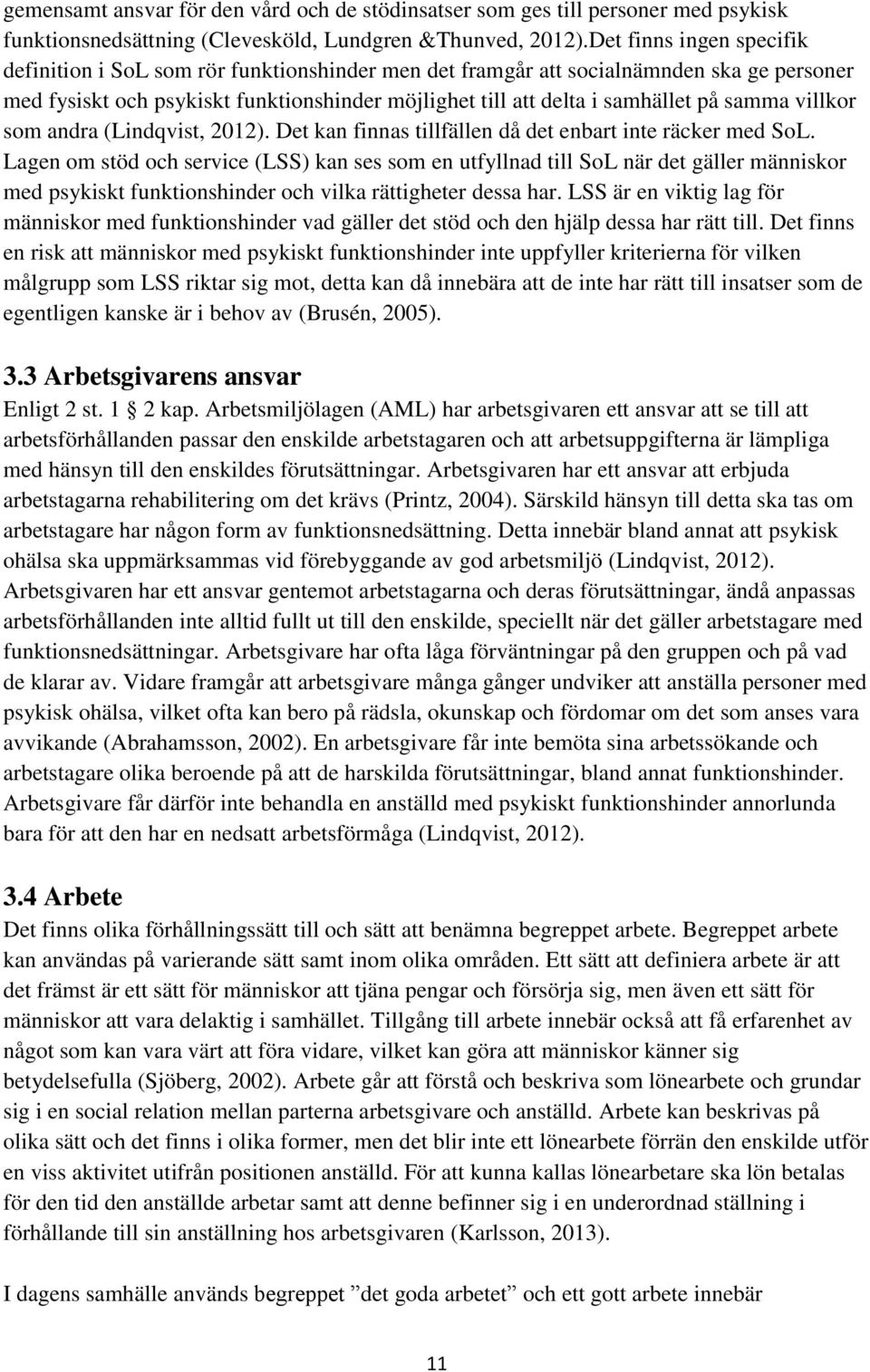 samma villkor som andra (Lindqvist, 2012). Det kan finnas tillfällen då det enbart inte räcker med SoL.