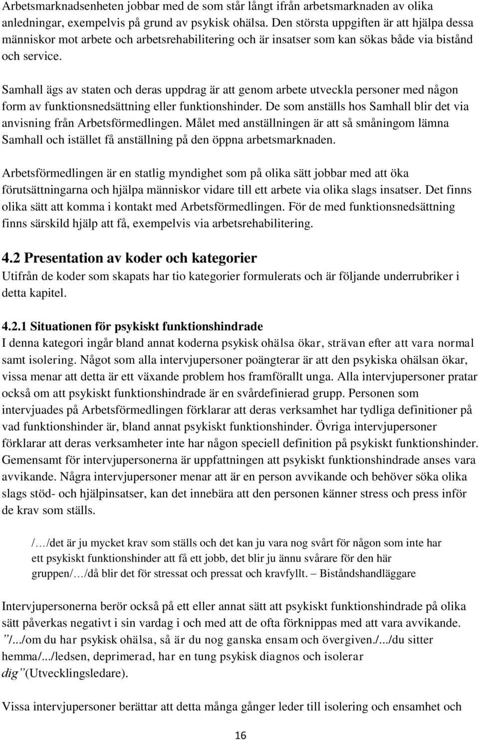 Samhall ägs av staten och deras uppdrag är att genom arbete utveckla personer med någon form av funktionsnedsättning eller funktionshinder.