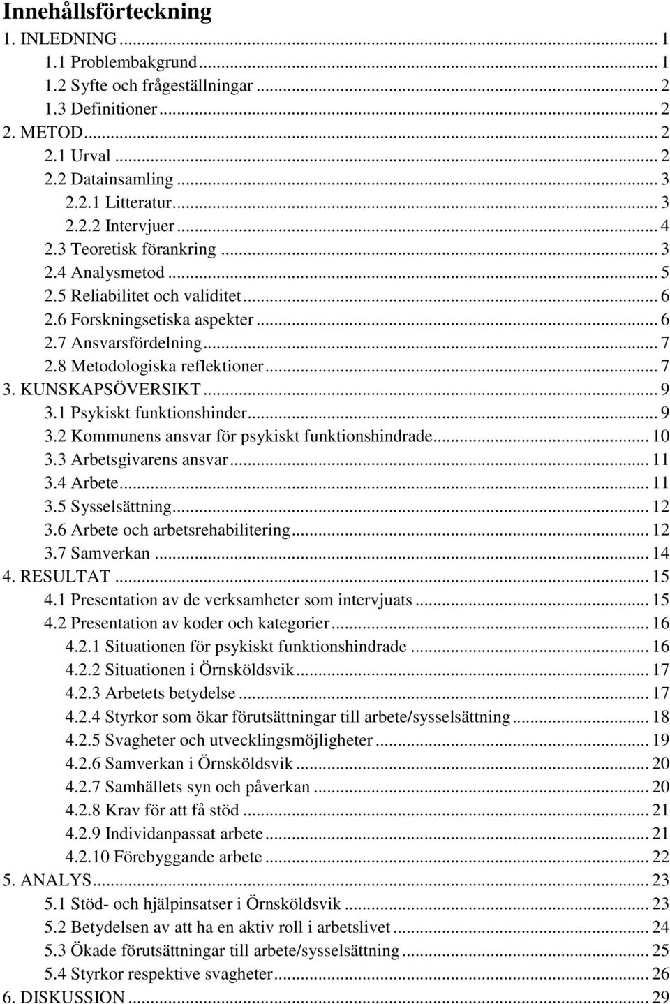 KUNSKAPSÖVERSIKT... 9 3.1 Psykiskt funktionshinder... 9 3.2 Kommunens ansvar för psykiskt funktionshindrade... 10 3.3 Arbetsgivarens ansvar... 11 3.4 Arbete... 11 3.5 Sysselsättning... 12 3.