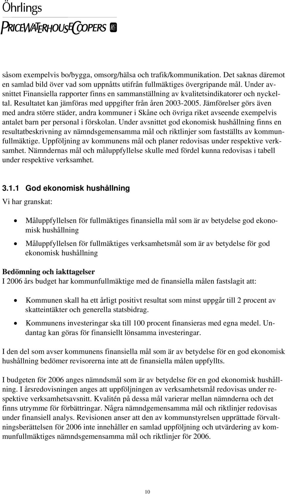 Jämförelser görs även med andra större städer, andra kommuner i Skåne och övriga riket avseende exempelvis antalet barn per personal i förskolan.