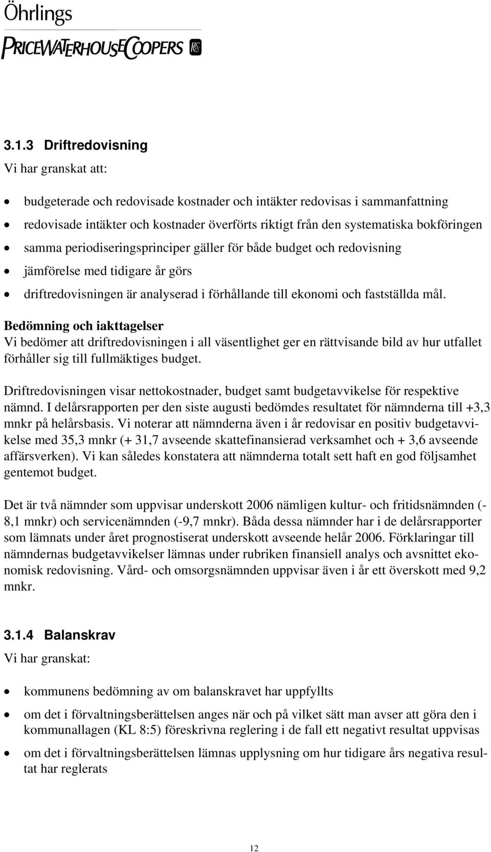 Bedömning och iakttagelser Vi bedömer att driftredovisningen i all väsentlighet ger en rättvisande bild av hur utfallet förhåller sig till fullmäktiges budget.