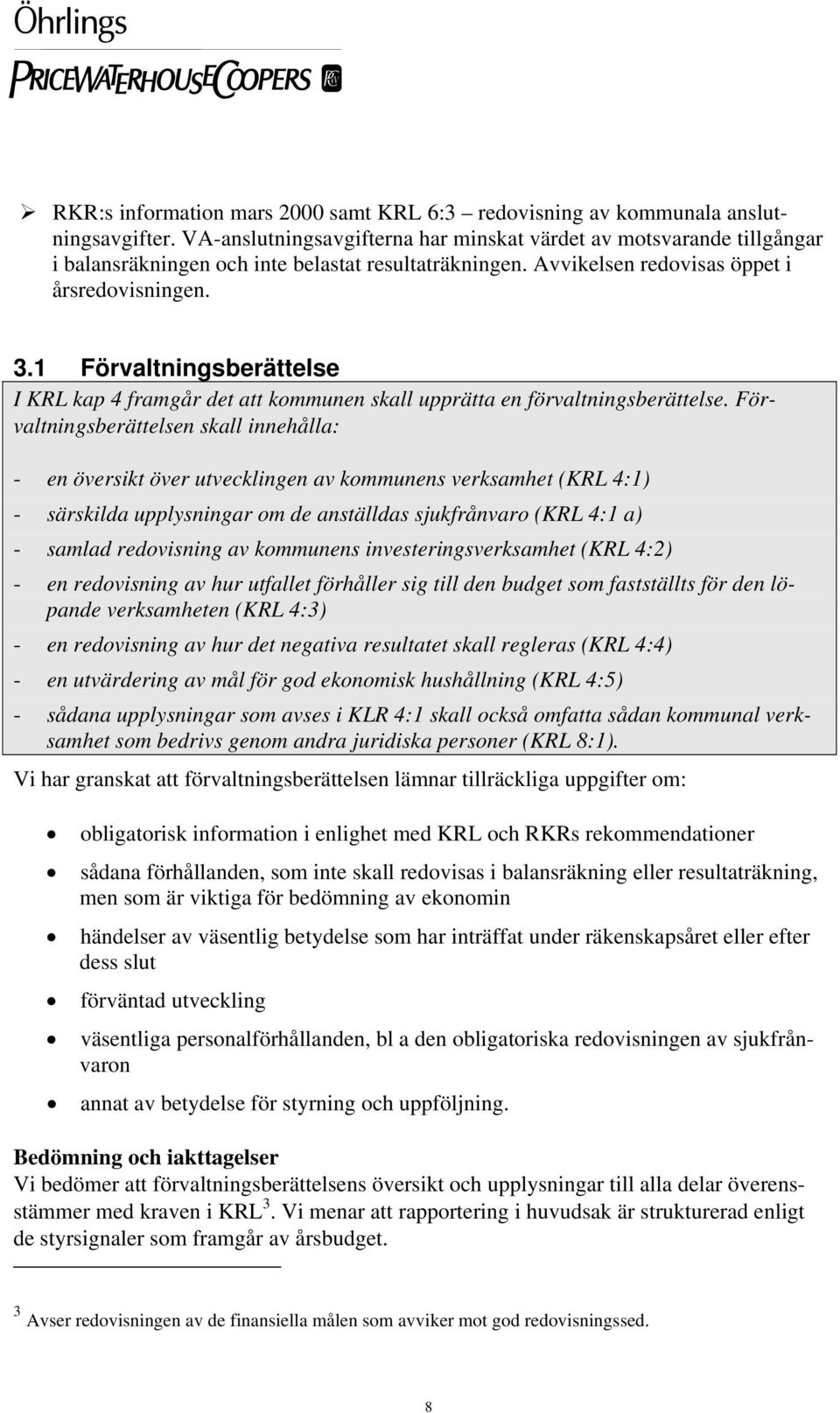 1 Förvaltningsberättelse I KRL kap 4 framgår det att kommunen skall upprätta en förvaltningsberättelse.