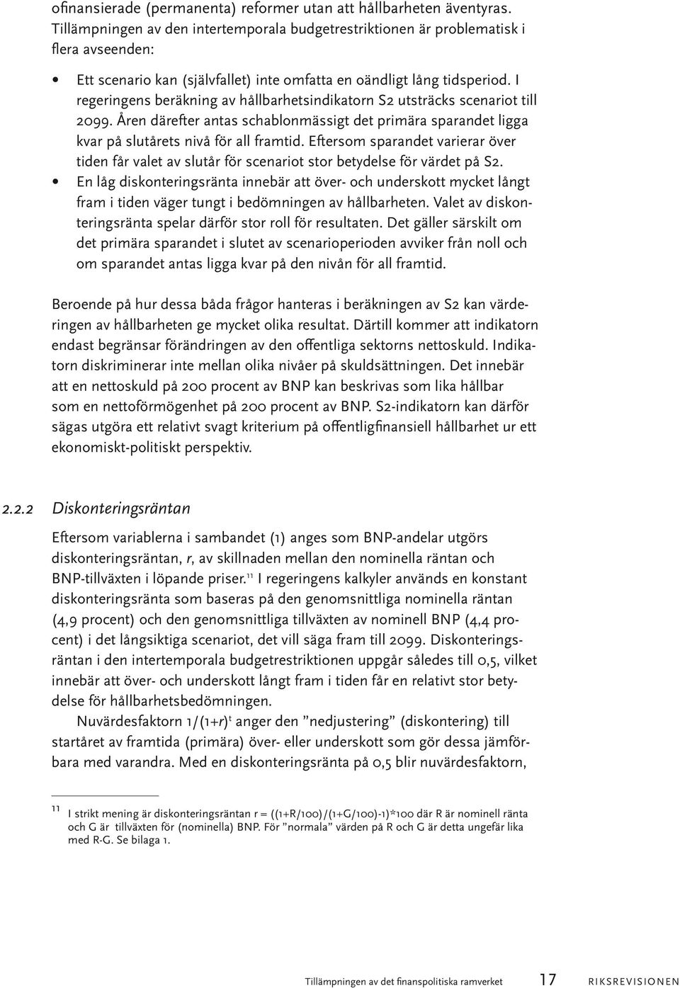 I regeringens beräkning av hållbarhetsindikatorn S2 utsträcks scenariot till 2099. Åren därefter antas schablonmässigt det primära sparandet ligga kvar på slutårets nivå för all framtid.