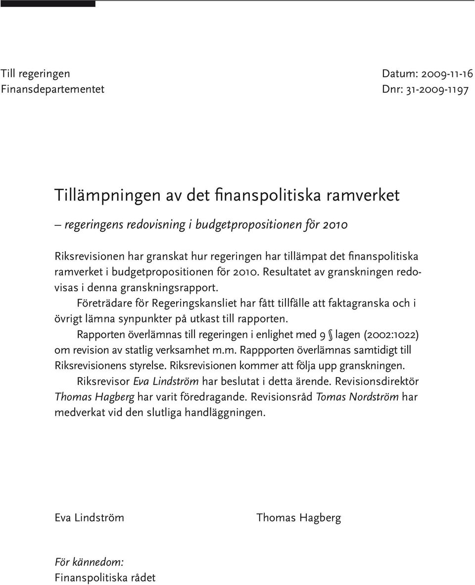 Företrädare för Regeringskansliet har fått tillfälle att faktagranska och i övrigt lämna synpunkter på utkast till rapporten.