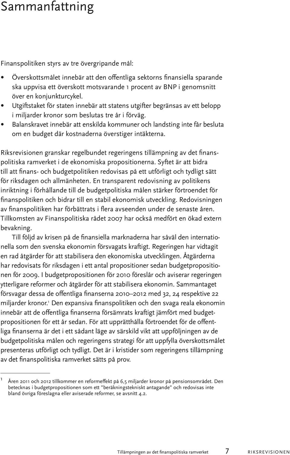 Balanskravet innebär att enskilda kommuner och landsting inte får besluta om en budget där kostnaderna överstiger intäkterna.