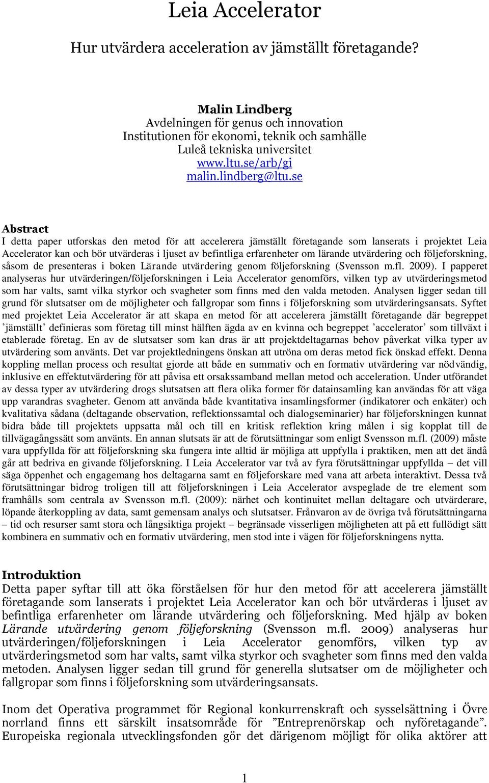 se Abstract I detta paper utforskas den metod för att accelerera jämställt företagande som lanserats i projektet Leia Accelerator kan och bör utvärderas i ljuset av befintliga erfarenheter om lärande